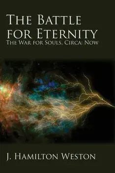 The Battle for Eternity: The War for Souls, Circa: Now, Paperback/J. Hamilton Weston