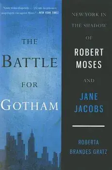 The Battle for Gotham: New York in the Shadow of Robert Moses and Jane Jacobs, Paperback/Roberta Brandes Gratz