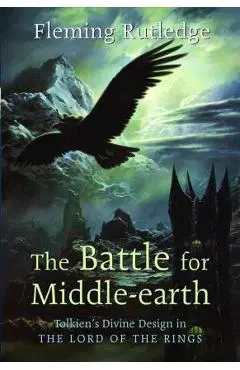 The Battle for Middle-earth: Tolkien's Divine Design in The Lord of the Rings - Fleming Rutledge