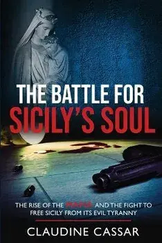 The Battle for Sicily's Soul: The Rise of the Mafia and the Fight to Free Sicily from Its Evil Tyranny, Paperback/Claudine Cassar