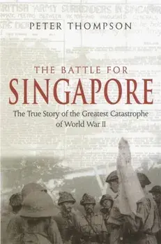 The Battle For Singapore. The true story of the greatest catastrophe of World War II, Paperback/Peter Thompson
