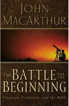 The Battle for the Beginning: The Bible on Creation and the Fall of Adam - John F. Macarthur