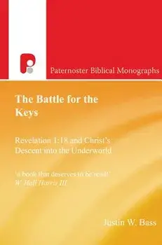 The Battle for the Keys: Revelation 1:18 and Christ's Descent Into the Underworld, Paperback/Justin Bass