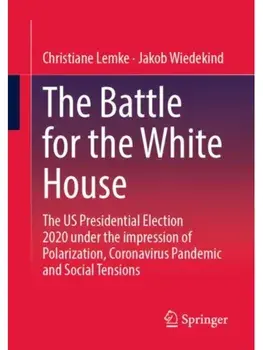 The Battle for the White House. The US Presidential Election 2020 under the impression of Polarization, Coronavirus Pandemic and Social Tensions., 1st ed. 2022, Paperback/Jakob Wiedekind