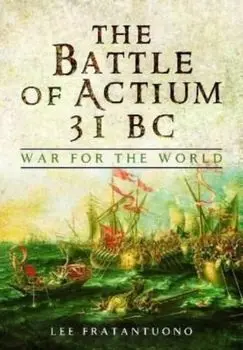 The Battle of Actium 31 BC. War for the World, Paperback/Lee Fratantuono