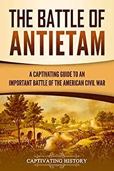 The Battle of Antietam: A Captivating Guide to an Important Battle of the American Civil War, Hardcover/Captivating History