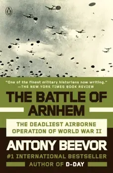 The Battle of Arnhem: The Deadliest Airborne Operation of World War II, Paperback/Antony Beevor