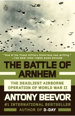 The Battle of Arnhem: The Deadliest Airborne Operation of World War II - Antony Beevor