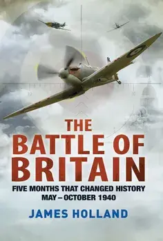 The Battle of Britain: Five Months That Changed History; May-October 1940, Paperback/James Holland