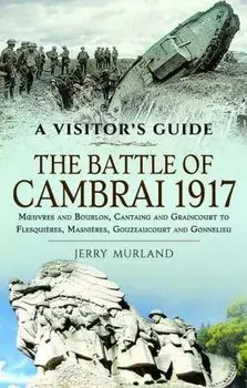 The Battle of Cambrai 1917. Moeuvres and Bourlon, Cantaing and Graincourt to Flesquieres, Masnieres, Gouzeaucourt and Gonnelieu, Paperback/Jerry Murland