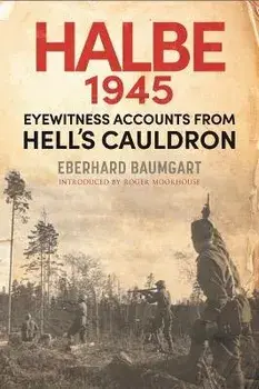 The Battle of Halbe, 1945. Eyewitness Accounts from Hell's Cauldron, Hardback/Baumgart, Eberhard