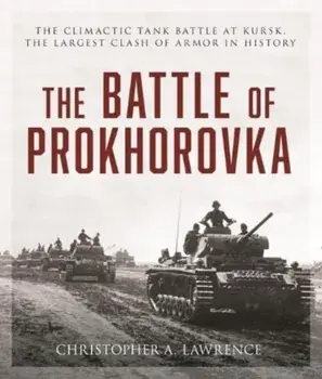 The Battle of Prokhorovka. The Tank Battle at Kursk, the Largest Clash of Armor in History, Paperback/Christopher A. Lawrence