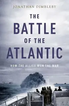 The Battle of the Atlantic: How the Allies Won the War, Paperback/Jonathan Dimbleby