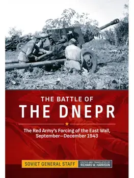 The Battle of the Dnepr. The Red Army's Forcing of the East Wall, September-December 1943, Hardback/Soviet General Staff