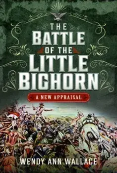The Battle of the Little Big Horn. A New Appraisal, Hardback/W.A. Wallace