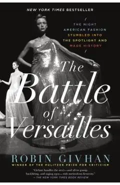 The Battle of Versailles: The Night American Fashion Stumbled Into the Spotlight and Made History - Robin Givhan