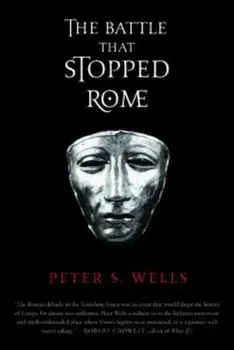 The Battle That Stopped Rome: Emperor Augustus, Arminius, and the Slaughter of the Legions in the Teutoburg Forest, Paperback/Peter S. Wells
