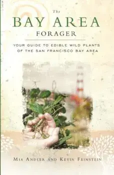 The Bay Area Forager: Your Guide to Edible Wild Plants of the San Francisco Bay Area, Paperback/Mia Andler