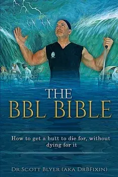 The BBL Bible: How to get a butt to die for without dying for it, Paperback/Scott M. Blyer