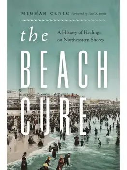 The Beach Cure. A History of Healing on Northeastern Shores, Paperback/Meghan Crnic