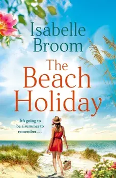 The Beach Holiday. Escape for the summer with this gorgeous new holiday romance!, Paperback/Isabelle Broom