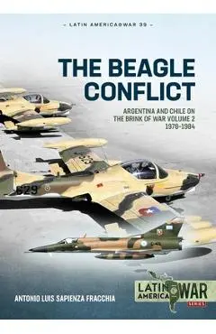 The Beagle Conflict: Argentina and Chile on the Brink of War Volume 2 1978-1984 - Antonio Luis Sapienza Fracchia