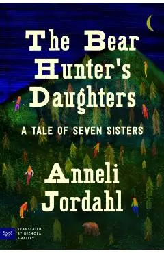 The Bear Hunter's Daughters: A Tale of Seven Sisters - Anneli Jordahl