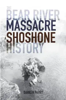 The Bear River Massacre: A Shoshone History, Paperback/Darren Parry