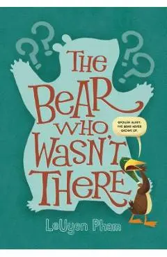 The Bear Who Wasn't There - Leuyen Pham