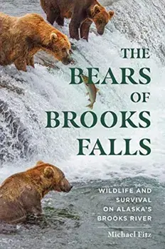 The Bears of Brooks Falls: Wildlife and Survival on Alaska's Brooks River, Paperback/Michael Fitz