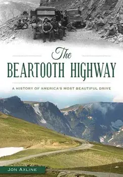 The Beartooth Highway: A History of America's Most Beautiful Drive, Paperback/Jon Axline