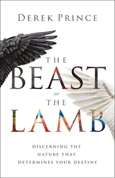 The Beast or the Lamb: Discerning the Nature That Determines Your Destiny, Paperback/Derek Prince