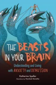 The Beasts in Your Brain. Understanding and Living with Anxiety and Depression, Paperback/Katherine Speller