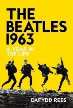 The Beatles 1963. A Year in the Life, Hardback/Dafydd Rees