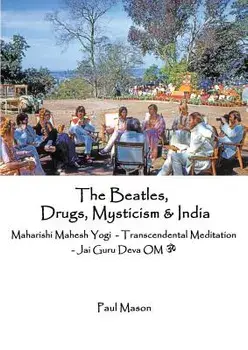 The Beatles, Drugs, Mysticism & India: Maharishi Mahesh Yogi - Transcendental Meditation - Jai Guru Deva Om, Paperback/Paul Mason