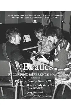 The Beatles Recording Reference Manual: Volume 3: Sgt. Pepper's Lonely Hearts Club Band through Magical Mystery Tour (late 1966-1967) - Gillian G. Gaar