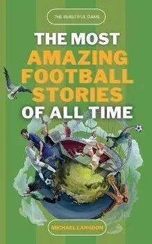 The Beautiful Game - The Most Amazing Football Stories Of All Time, Paperback/Michael Langdon