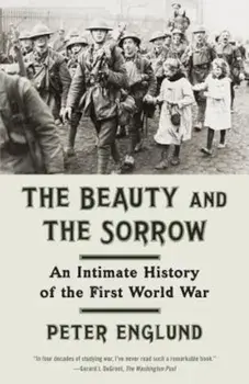 The Beauty and the Sorrow: An Intimate History of the First World War, Paperback/Peter Englund
