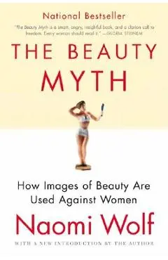 The Beauty Myth: How Images of Beauty Are Used Against Women - Naomi Wolf