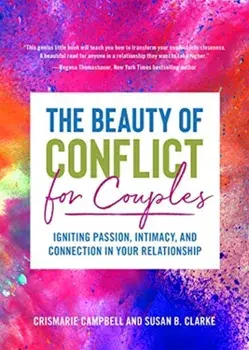 The Beauty of Conflict for Couples: Igniting Passion, Intimacy and Connection in Your Relationship, Paperback/Crismarie Campbell