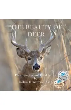 The Beauty of Deer: Photographs and Field Notes - Robin Henderson-king