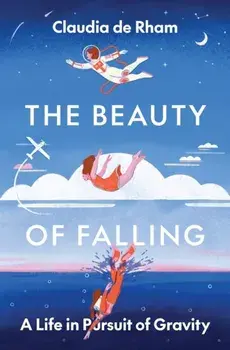 The Beauty of Falling. A Life in Pursuit of Gravity, Hardback/Claudia de Rham