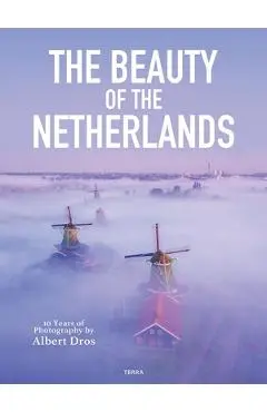 The Beauty of the Netherlands: 10 Years of Photography by Albert Dros - Albert Dros