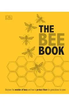 The Bee Book: Discover the Wonder of Bees and How to Protect Them for Generations to Come - Dk