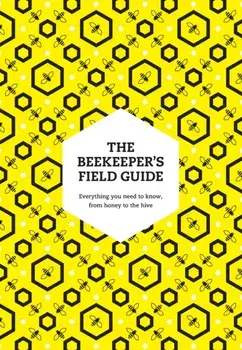 The Beekeeper’s Field Guide. Everything You Need to Know, from Honey to the Hive, Paperback/Meredith May