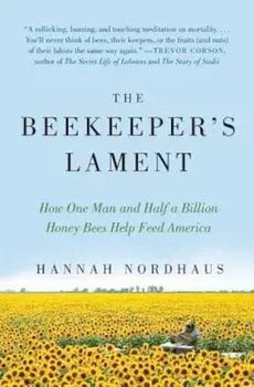 The Beekeeper's Lament: How One Man and Half a Billion Honey Bees Help Feed America, Paperback/Hannah Nordhaus