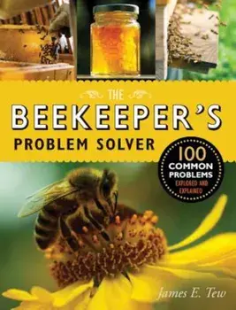 The Beekeeper's Problem Solver: 100 Common Problems Explored and Explained, Paperback/James E. Tew