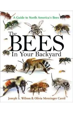 The Bees in Your Backyard: A Guide to North America's Bees - Joseph S. Wilson
