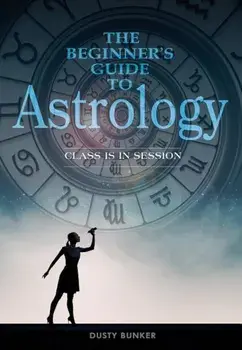 The Beginner's Guide to Astrology: Class Is in Session, Paperback/Dusty Bunker