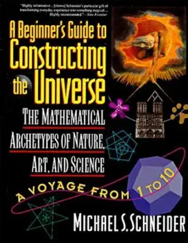 The Beginner's Guide to Constructing the Universe: The Mathematical Archetypes of Nature, Art, and Science, Paperback/Michael S. Schneider